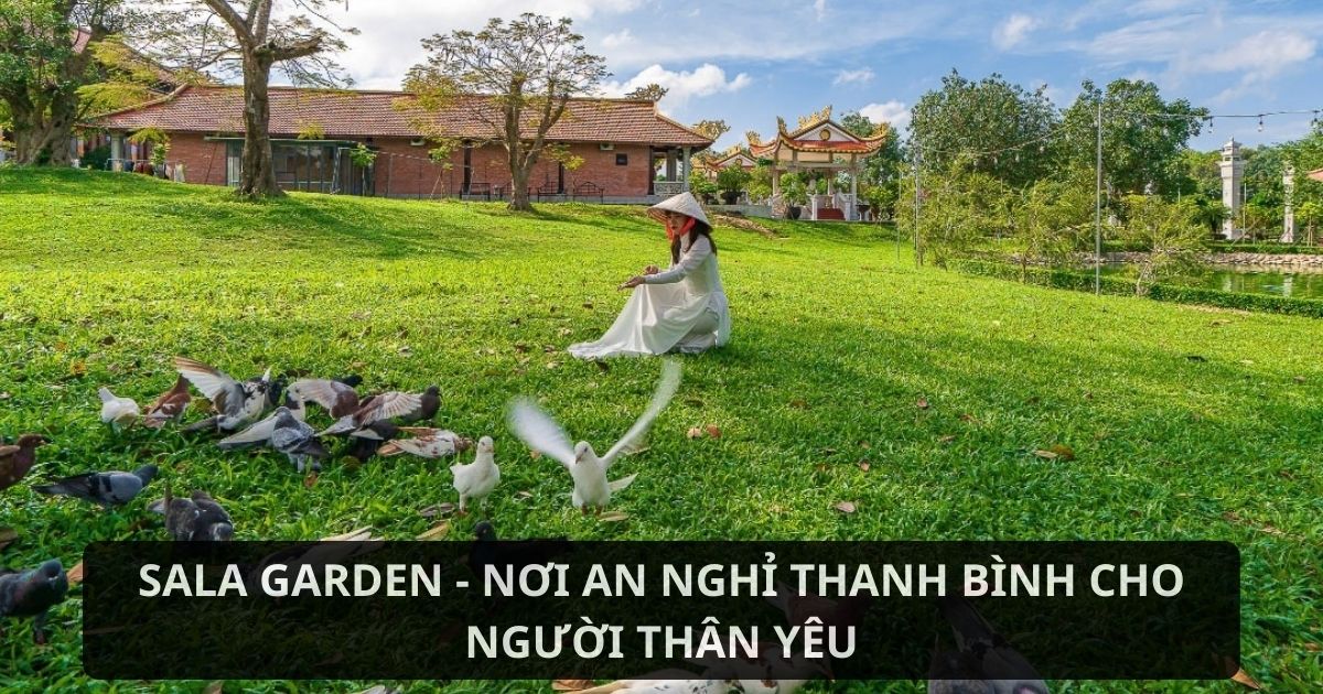Không gian an nghỉ thanh bình tại Sala Garden với cây xanh, hồ nước và kiến trúc tâm linh hài hòa với thiên nhiên.